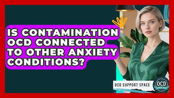 Is Contamination OCD Connected To Other Anxiety Conditions? - OCD Support Space