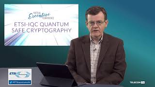 Introduction to the ETSI-IQC Quantum Safe Cryptography Virtual Executive Conference
