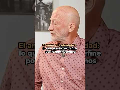 El amor y la identidad: lo que somos se define por lo que hacemos