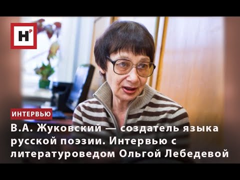 В.А. ЖУКОВСКИЙ — СОЗДАТЕЛЬ ЯЗЫКА РУССКОЙ ПОЭЗИИ. ИНТЕРВЬЮ С ЛИТЕРАТУРОВЕДОМ ОЛЬГОЙ ЛЕБЕДЕВОЙ