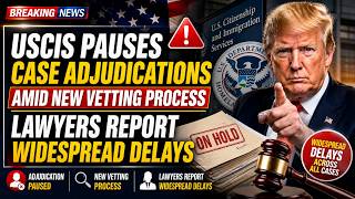 BREAKING: USCIS Pauses Case Adjudications Amid New Vetting Process Lawyers Report Widespread Delays