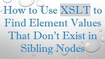 How to Use XSLT to Find Element Values That Don