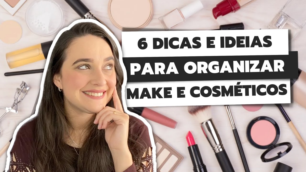 6 DICAS + IDEIAS PARA ORGANIZAR MAQUIAGENS E COSMÉTICOS | COMO ORGANIZAR MAKE E PRODUTOS DE BELEZA