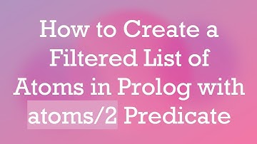 How to Create a Filtered List of Atoms in Prolog with atoms/2 Predicate