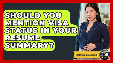 Should You Mention Visa Status In Your Resume Summary? - Immigrant Job Answers