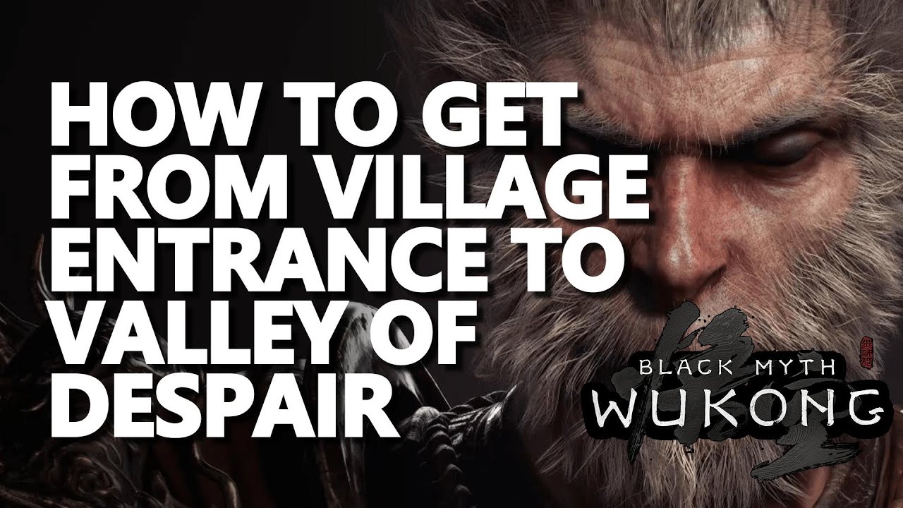 How to get from Village Entrance to Valley of Despair Black Myth Wukong