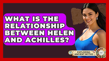 What Is The Relationship Between Helen And Achilles? - Exploring Ancient Myths