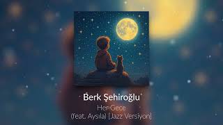 Her Gece (Feat. Aysıla) [Jazz Versiyon] - Berk Şehiroğlu