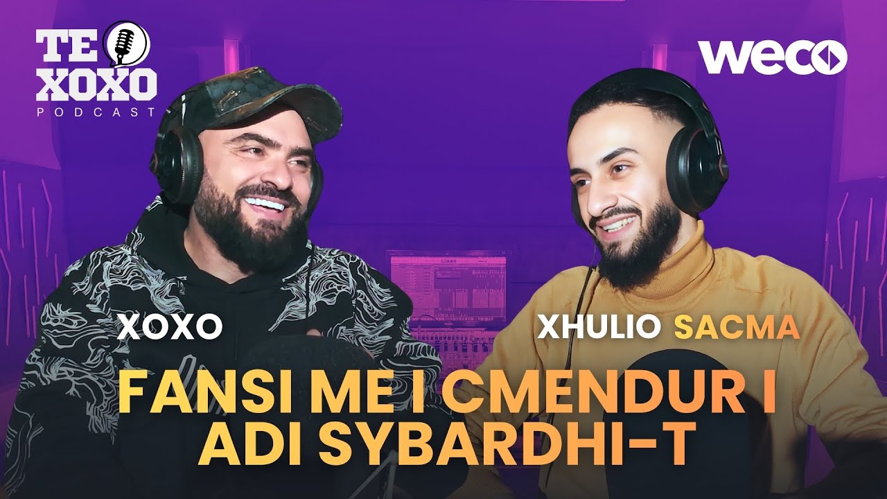TE XOXO Podcast - Xhulio Sacma | Fansi me i cmendur i Adi Sybardhi-t
