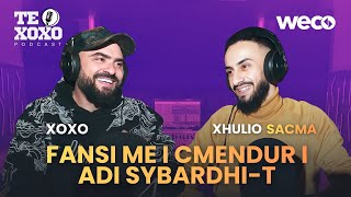 TE XOXO Podcast - Xhulio Sacma | Fansi me i cmendur i Adi Sybardhi-t