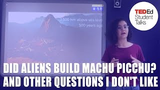 Did aliens build Machu Picchu? And other questions I don't like