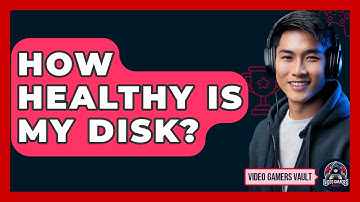 How Healthy Is My Disk? - Video Gamers Vault