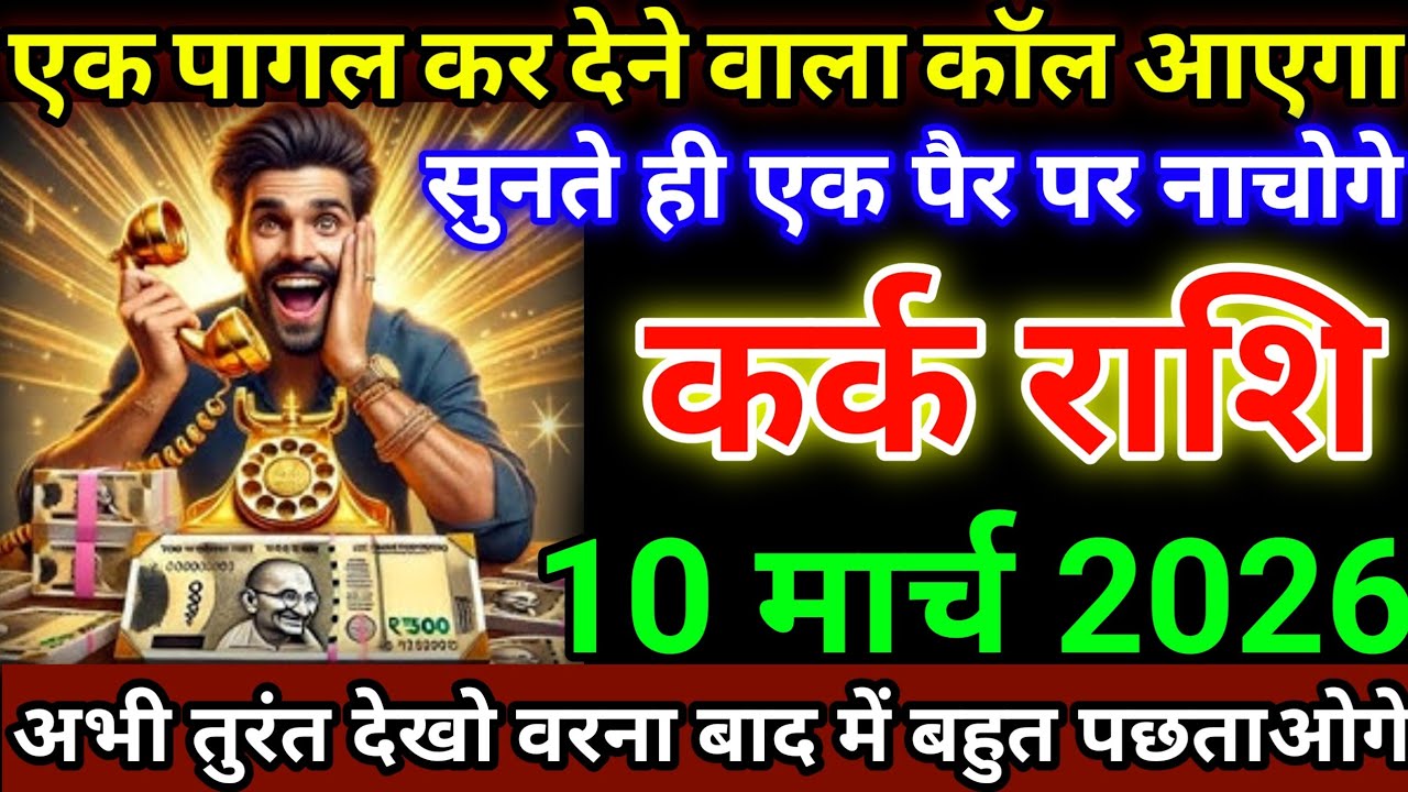 कर्क राशि 10 मार्च 2026 एक पागल कर देने वाला कॉल आएगा, सुनते ही एक पैर पर नाचोगे #karkrashi