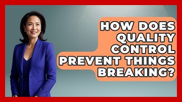 How Does Quality Control Prevent Things Breaking? - How Things Break