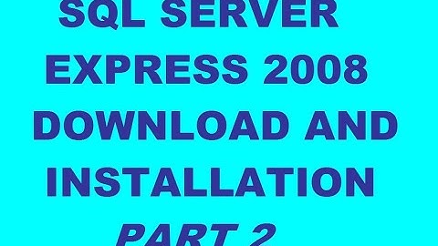 How to download and install Microsoft SQL Server Express 2008 - Part 2
