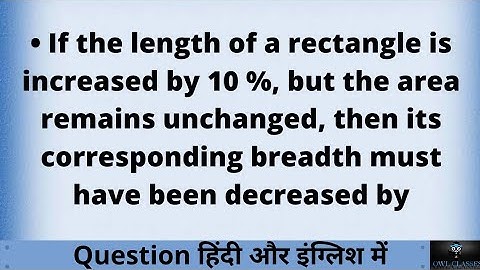 If the length of a rectangle is increased by 10 %, but the area remains unchanged, then its.........