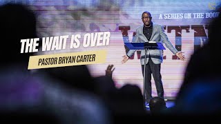 The Wait Is Over // Pastor Bryan Carter  -  Concord Church