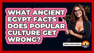 What Ancient Egypt Facts Does Popular Culture Get Wrong? - The Documentary Reel
