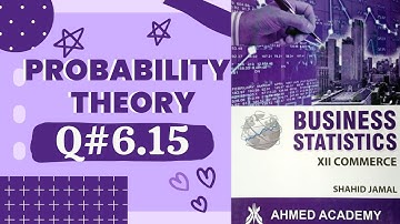 Q# 6.15 ~ Probability Theory ~ Exercise 6 ~ Business Stats ♡ For 2nd Year Commerce Shahid Jamal