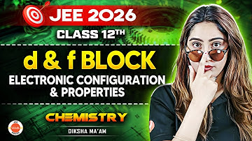 Class 12 | JEE 2026 | d & f Block Elements | Electronic Configuration & Properties | Diksha Ma