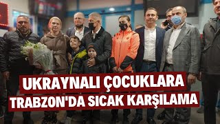 Savaş Mağduru Ukraynalı Çocuklara Trabzonda Sıcak Karşılama