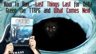 How to Run... Last Things Last for Delta Green TTRPG and What Comes Next