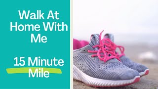 Walk At Home With Me + 15 Minute Mile