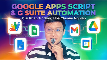 Google Apps Script & G Suite Automation: Tự Động Hóa Google Sheet, Form, Docs Chuyên Nghiệp