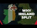 Why ireland split into the republic of ireland  northern ireland