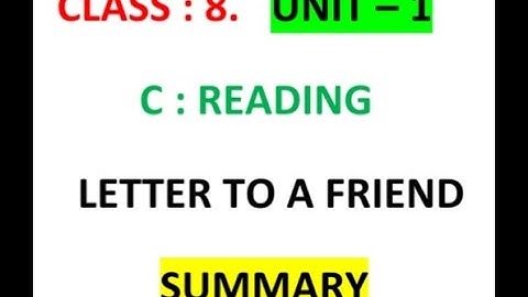 CLASS 8, UNIT :1 C:READING (A LETTER TO A FRIEND - SUMMARY)