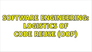 Software Engineering: Logistics of code reuse (OOP) (5 Solutions!!)