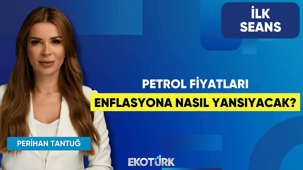 Petrol Fiyatları Enflasyona Nasıl Yansıyacak? | Perihan Tantuğ | İlk Seans