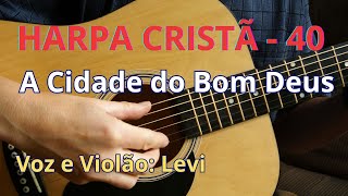 Harpa Cristã - 40 - A Cidade do Bom Deus - Levi - com letra