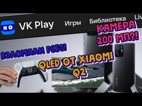 Дешевый QLED от Xiaomi за 600 Евро, PS5 взломали? Новый телефон на 200 мп?!