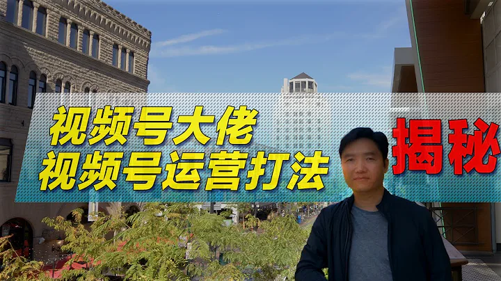 視頻號大佬視頻號運營打法揭秘 - 天天要聞