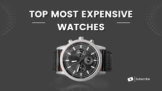"Timeless Elegance: Revealing the Top 10 Most Expensive Watches Ever Made
