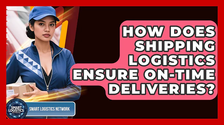 How Does Shipping Logistics Ensure On-Time Deliveries? | Smart Logistics Network News