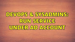 DevOps & SysAdmins: Run service under AD account