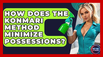 How Does The KonMari Method Minimize Possessions? - Get Rid Of Guide