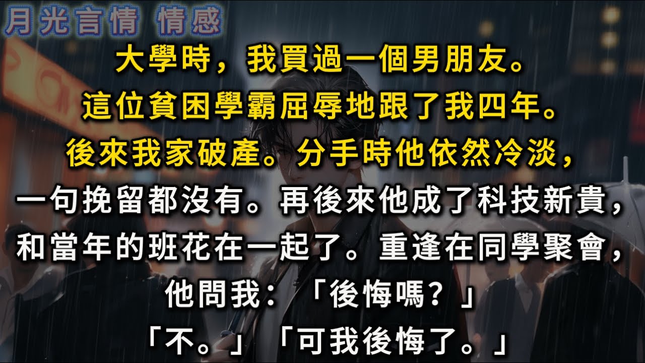 大學時，我買過一個男朋友。這位貧困學霸屈辱地跟了我四年。後來我家破產。分手時他依然冷淡，一句挽留都沒有。再後來，他成了科技新貴，和當年的班花在一起了他問我：「後悔嗎？」「不。」「可我後悔了。」