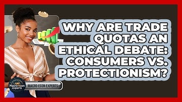 Why Are Trade Quotas An Ethical Debate: Consumers Vs. Protectionism? - Macroecon Experts