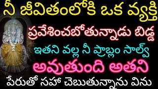 నీ జీవితంలోకి ఈ వ్యక్తి వల్ల నీ ప్రాబ్లమ్స్ సాల్వ్ అవుతుంది అతని పేరుతో సహా చెబుతున్నాను విను 