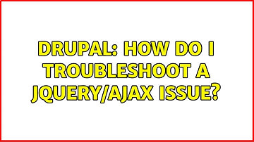 Drupal: How do I troubleshoot a jQuery/AJAX issue?