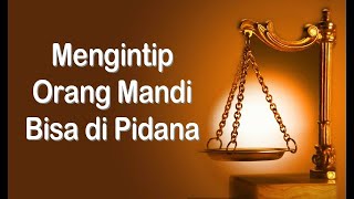 MENGINTIP ORANG MANDI BISA DI PIDANA | POJOK HUKUM