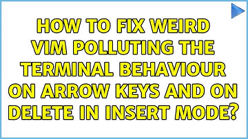 How to fix weird vim polluting the terminal behaviour on arrow keys and on delete in insert mode?