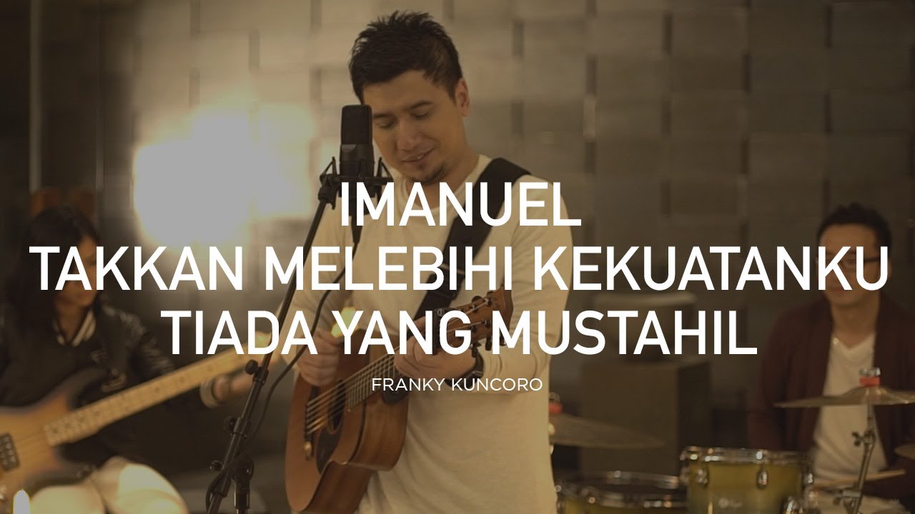 Imanuel - Takkan Melebihi Kekuatanku - Tiada Yang Mustahil - Franky Kuncoro