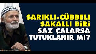 Sarıklı, Cübbeli, Sakallı Biri Saz Çalarsa Tutuklanır Mı? Musa Amca