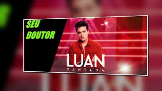 Luan Santana - Seu Doutor (letra)