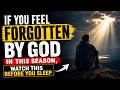 If You Feel Forgotten by God in This Season, Watch This Before You Sleep