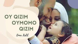 Oy qizim! O‘zimni oymomo qizim | Omar Xalil